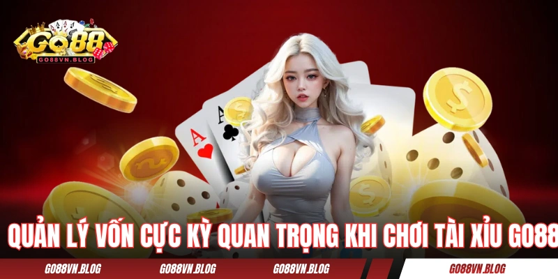 Quản lý vốn cực kỳ quan trọng khi chơi tài xỉu GO88